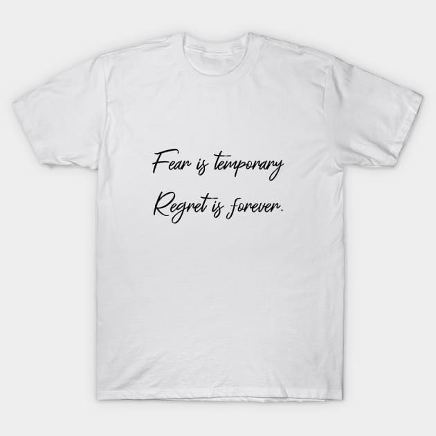 Fear is temporary. Regret is forever T-Shirt by FlyingWhale369